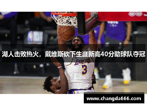 湖人击败热火，戴维斯砍下生涯新高40分助球队夺冠