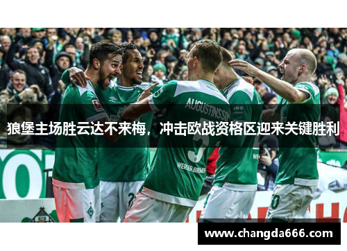 狼堡主场胜云达不来梅，冲击欧战资格区迎来关键胜利