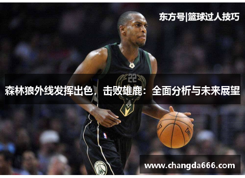 森林狼外线发挥出色，击败雄鹿：全面分析与未来展望
