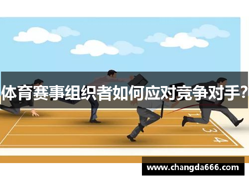 体育赛事组织者如何应对竞争对手？