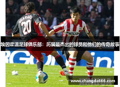 埃因霍温足球俱乐部：历届最杰出的球员和他们的传奇故事