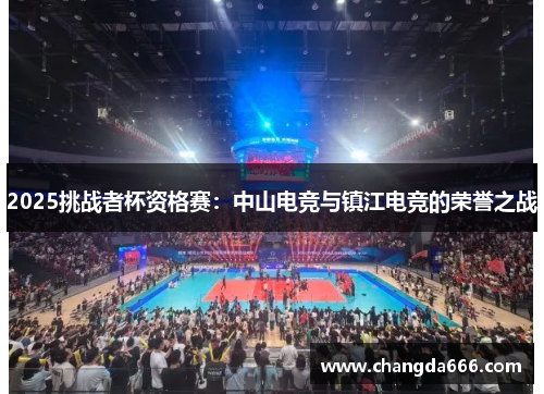 2025挑战者杯资格赛：中山电竞与镇江电竞的荣誉之战